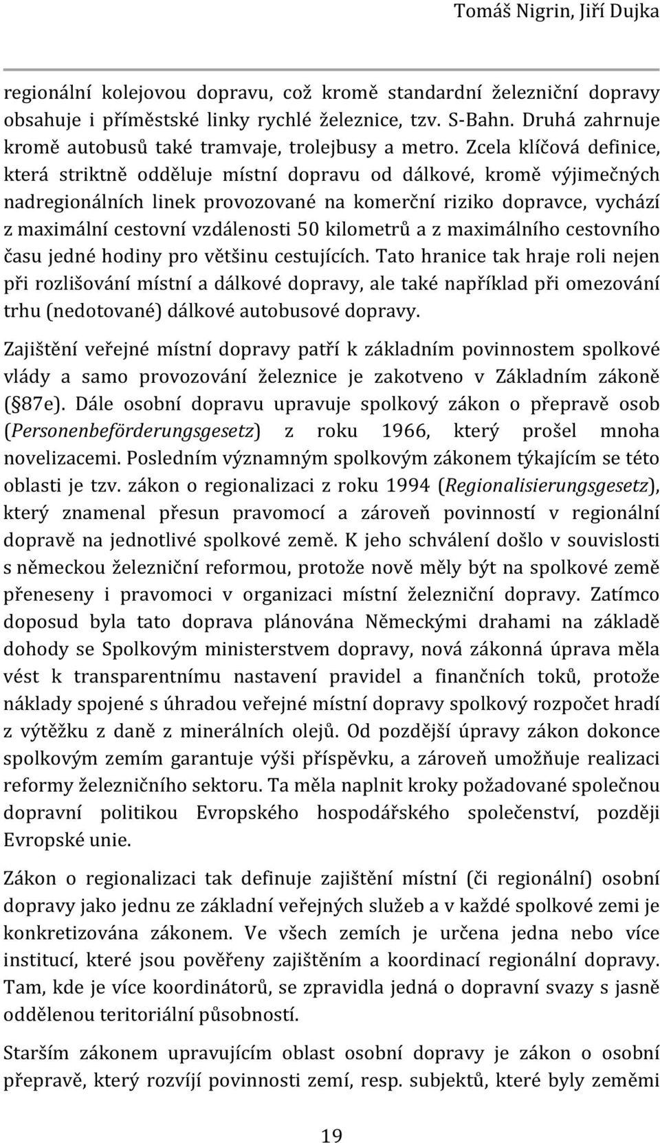 Zcela klíčová definice, která striktně odděluje místní dopravu od dálkové, kromě výjimečných nadregionálních linek provozované na komerční riziko dopravce, vychází z maximální cestovní vzdálenosti 50
