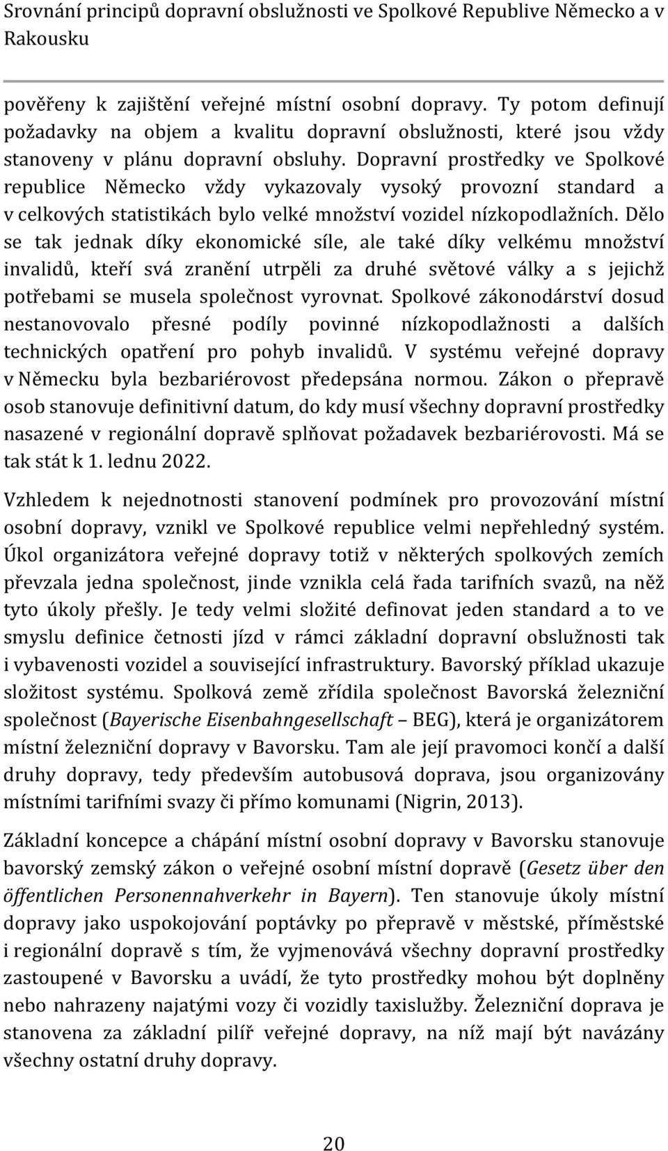 Dopravní prostředky ve Spolkové republice Německo vždy vykazovaly vysoký provozní standard a v celkových statistikách bylo velké množství vozidel nízkopodlažních.