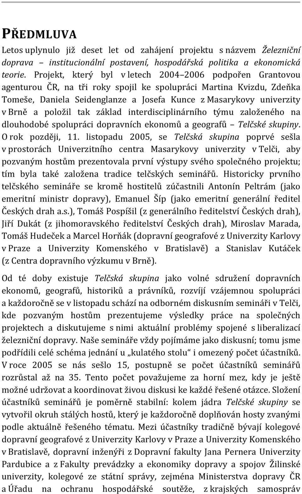 Brně a položil tak základ interdisciplinárního týmu založeného na dlouhodobé spolupráci dopravních ekonomů a geografů Telčské skupiny. O rok později, 11.