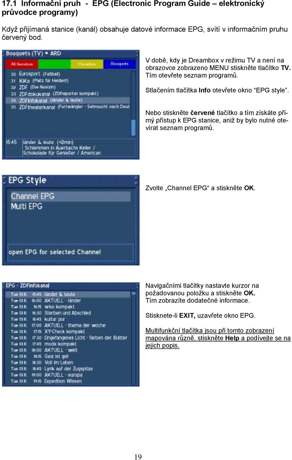 Nebo stiskněte červené tlačítko a tím získáte přímý přístup k EPG stanice, aniž by bylo nutné otevírat seznam programů. Zvolte Channel EPG a stiskněte OK.
