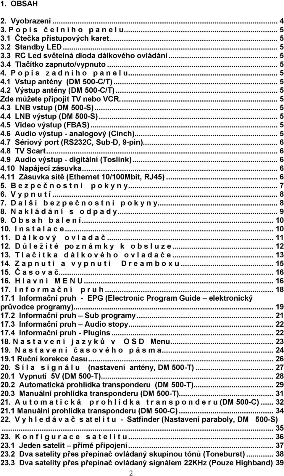 .. 5 4.5 Video výstup (FBAS)... 5 4.6 Audio výstup - analogový (Cinch)... 5 4.7 Sériový port (RS232C, Sub-D, 9-pin)... 6 4.8 TV Scart... 6 4.9 Audio výstup - digitální (Toslink)... 6 4.10 Napájecí zásuvka.