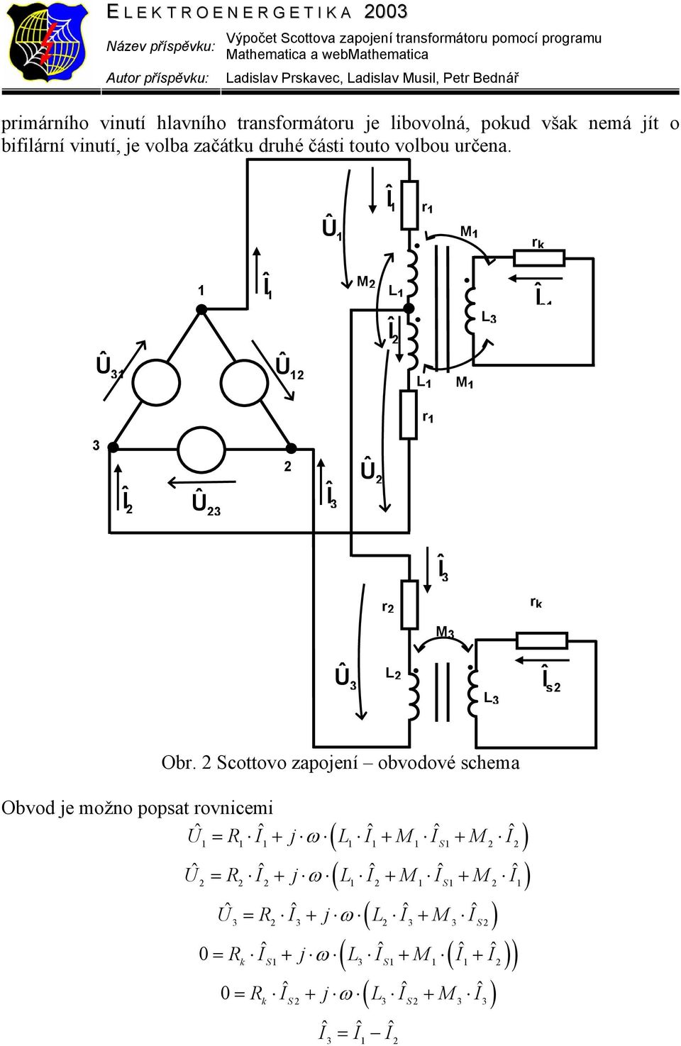 Scottovo zapojení obvodové schema Obvod je možno popsat rovnicemi Uˆ = R Iˆ + j ω L Iˆ + M I + M Iˆ ˆS ω ( ( ˆ )) ω ( ˆ ˆ ) Uˆ = R Iˆ + j