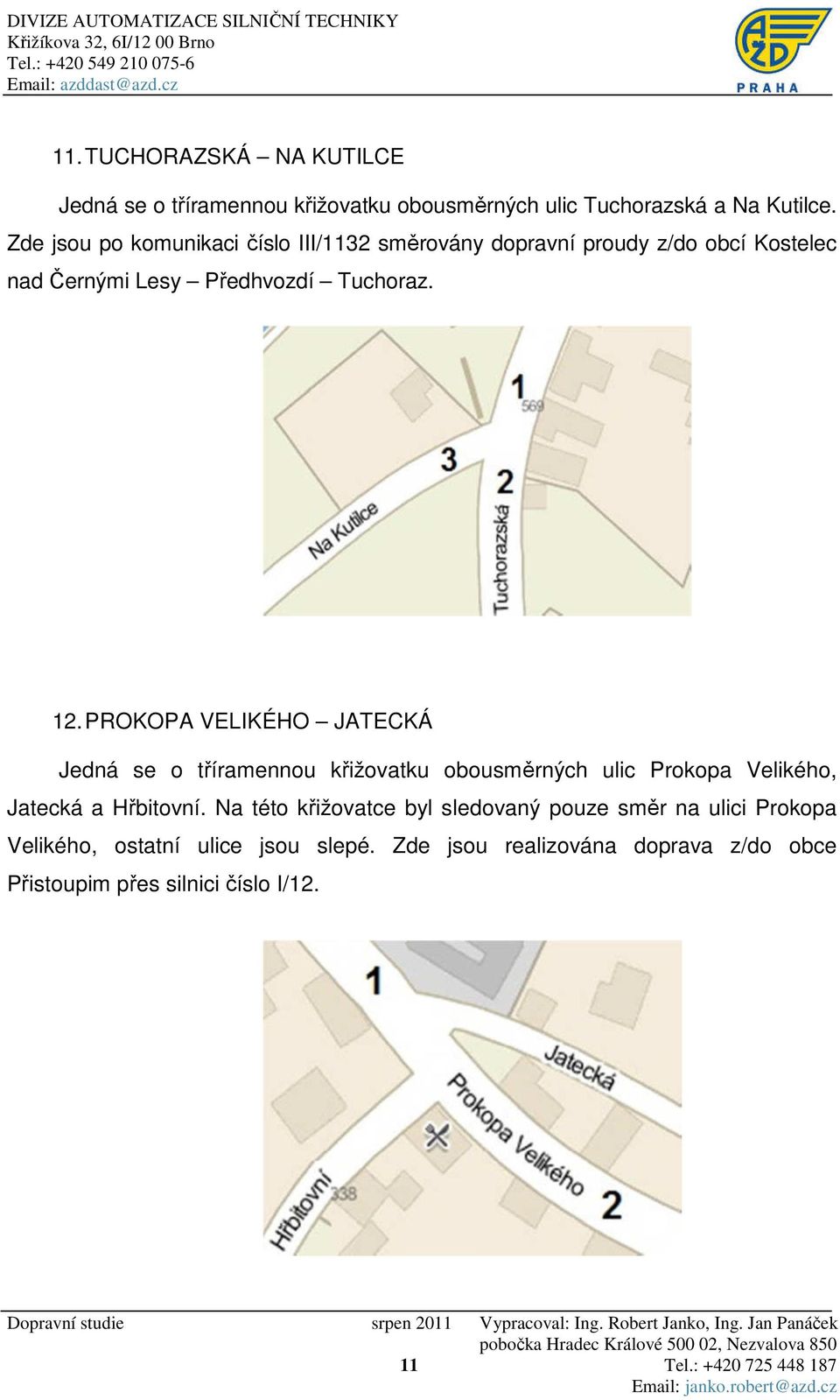 PROKOPA VELIKÉHO JATECKÁ Jedná se o tříramennou křižovatku obousměrných ulic Prokopa Velikého, Jatecká a Hřbitovní.