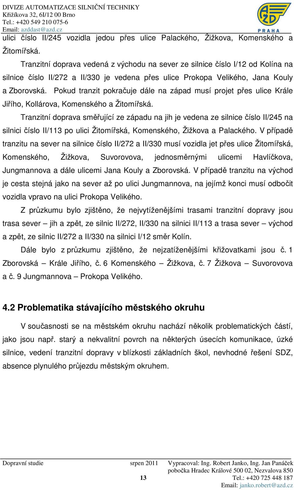 Pokud tranzit pokračuje dále na západ musí projet přes ulice Krále Jiřího, Kollárova, Komenského a Žitomířská.