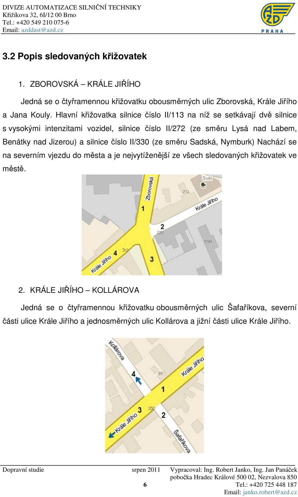 Hlavní křižovatka silnice číslo II/113 na níž se setkávají dvě silnice s vysokými intenzitami vozidel, silnice číslo II/272 (ze směru Lysá nad Labem, Benátky nad Jizerou) a