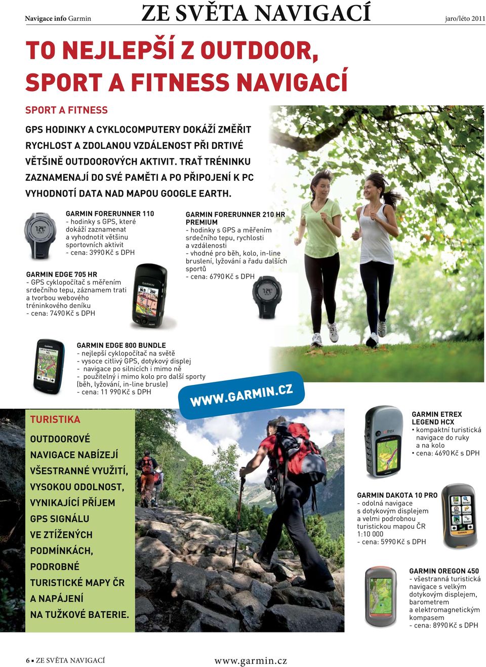 GARMIN FORERUNNER 110 - hodinky s GPS, které dokáží zaznamenat a vyhodnotit většinu sportovních aktivit - cena: 3990 Kč s DPH GARMIN EDGE 705 HR - GPS cyklopočítač s měřením srdečního tepu, záznamem