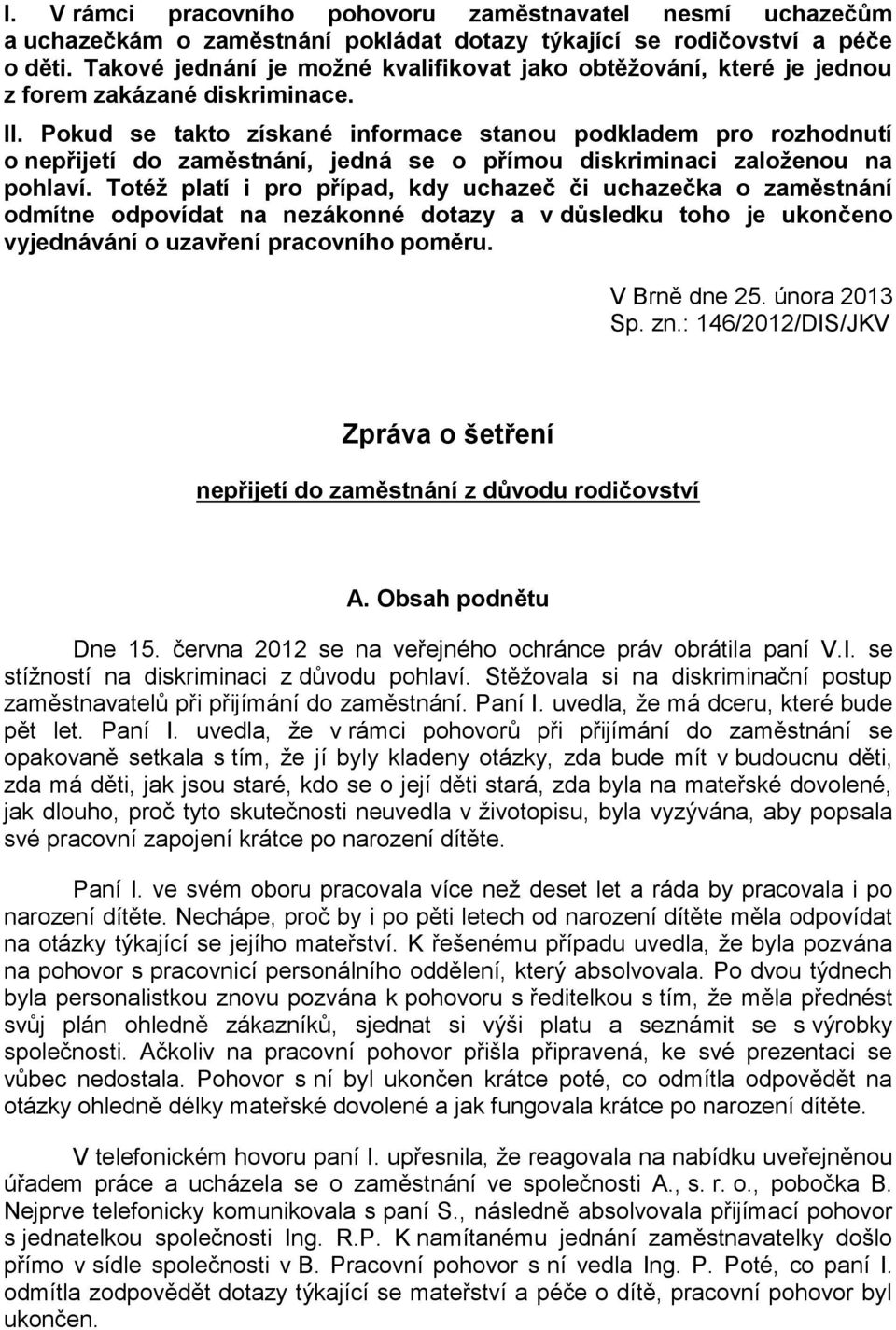 Pokud se takto získané informace stanou podkladem pro rozhodnutí o nepřijetí do zaměstnání, jedná se o přímou diskriminaci založenou na pohlaví.