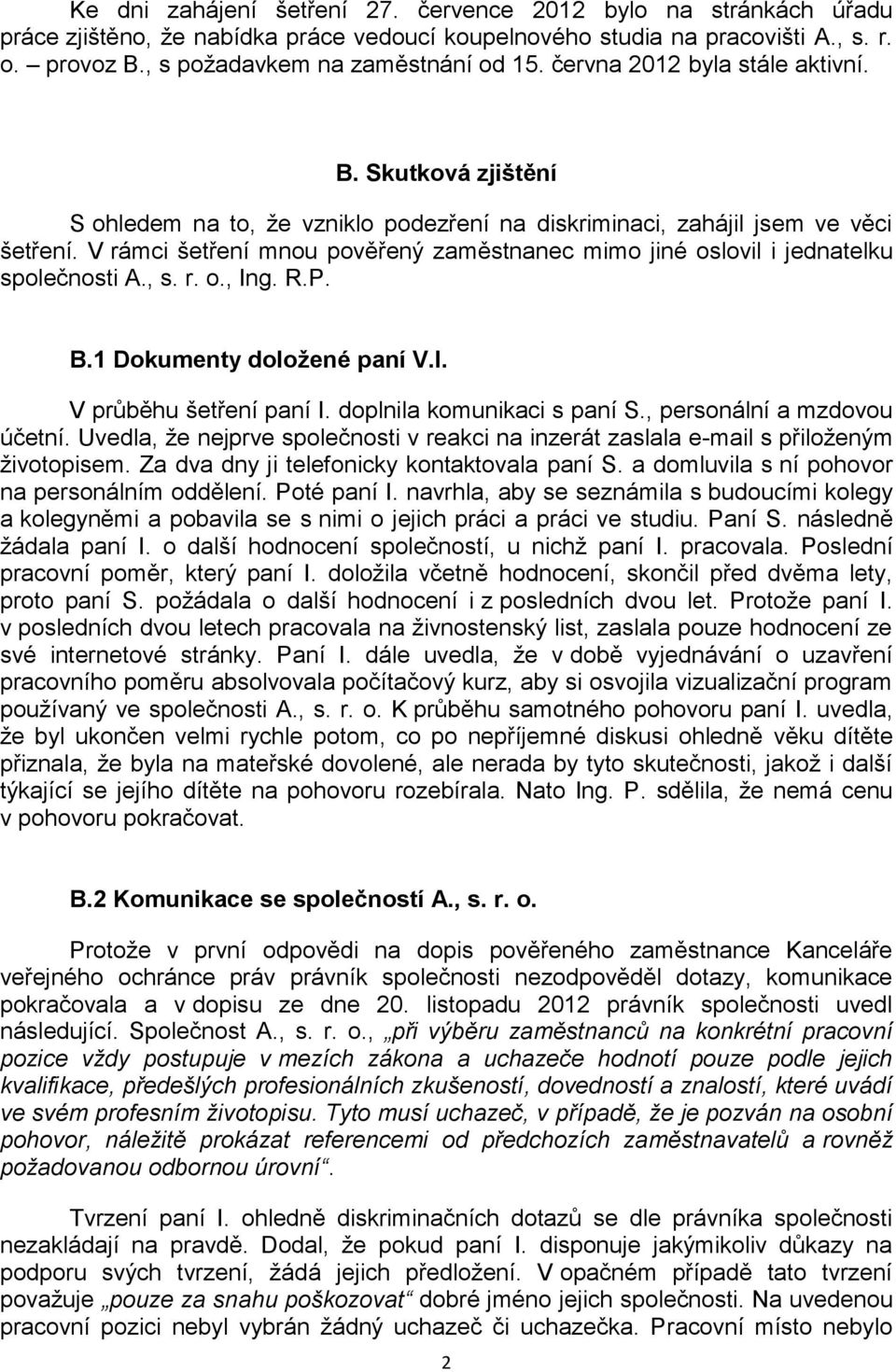 V rámci šetření mnou pověřený zaměstnanec mimo jiné oslovil i jednatelku společnosti A., s. r. o., Ing. R.P. B.1 Dokumenty doložené paní V.I. V průběhu šetření paní I. doplnila komunikaci s paní S.