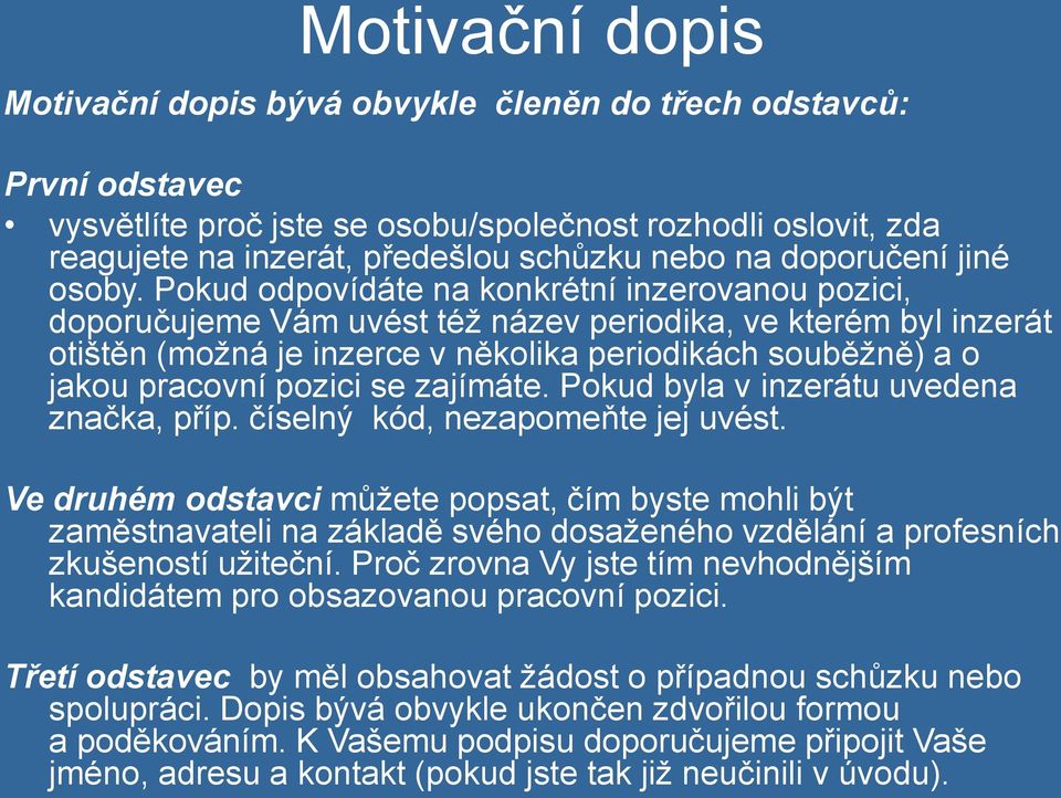 Pokud odpovídáte na konkrétní inzerovanou pozici, doporučujeme Vám uvést též název periodika, ve kterém byl inzerát otištěn (možná je inzerce v několika periodikách souběžně) a o jakou pracovní