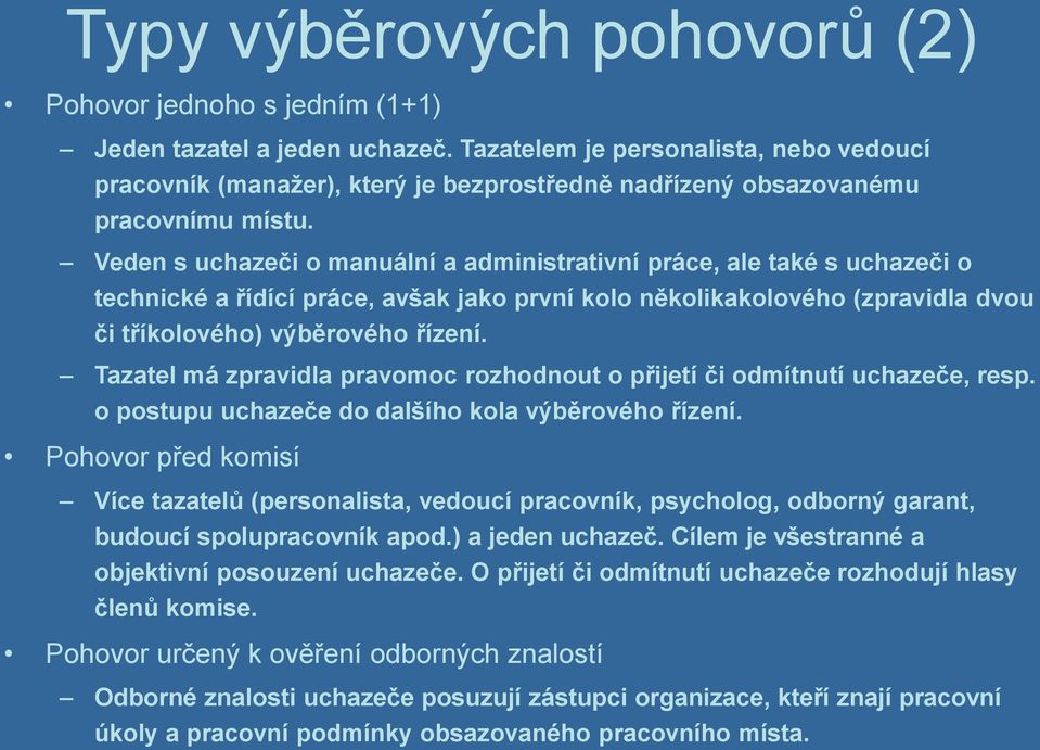 Veden s uchazeči o manuální a administrativní práce, ale také s uchazeči o technické a řídící práce, avšak jako první kolo několikakolového (zpravidla dvou či tříkolového) výběrového řízení.