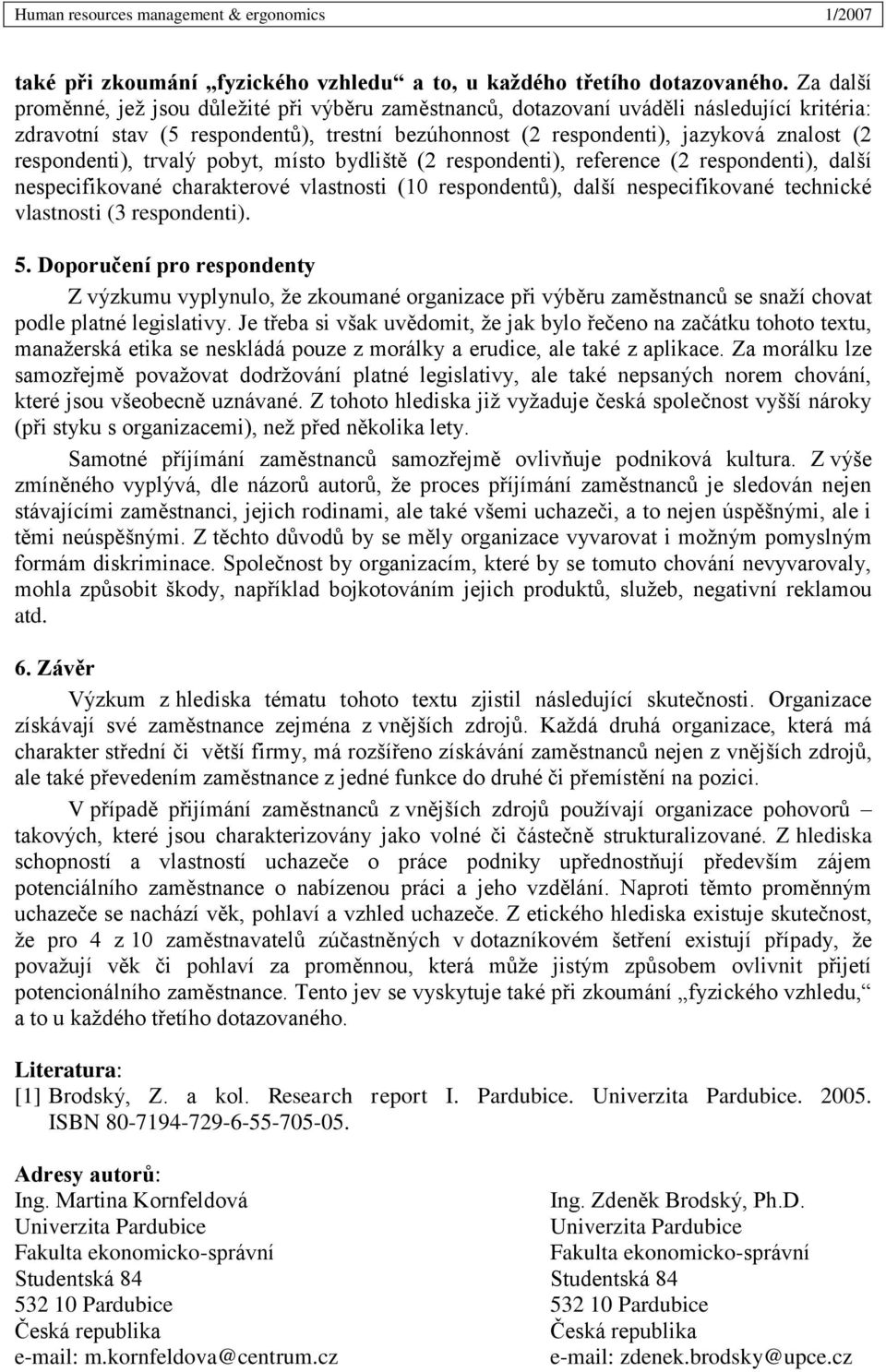 pobyt, místo bydliště (2 respondenti), reference (2 respondenti), další nespecifikované charakterové vlastnosti (10 respondentů), další nespecifikované technické vlastnosti (3 respondenti). 5.