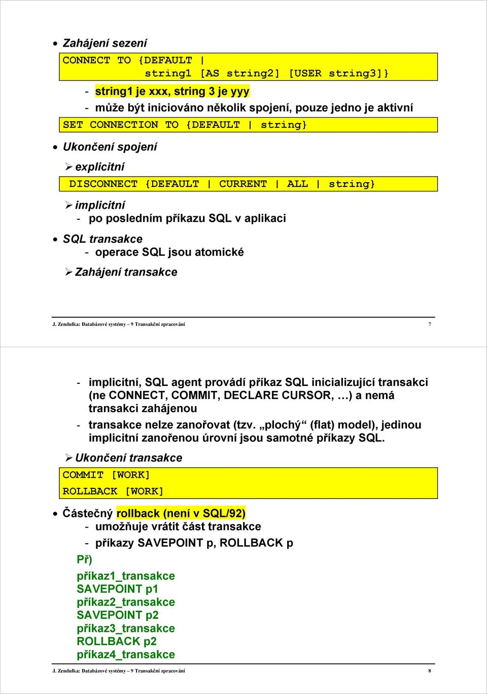 Zendulka: Databázové systémy 9 Transakční zpracování 7 - implicitní, SQL agent provádí příkaz SQL inicializující transakci (ne CONNECT, COMMIT, DECLARE CURSOR, ) a nemá transakci zahájenou -