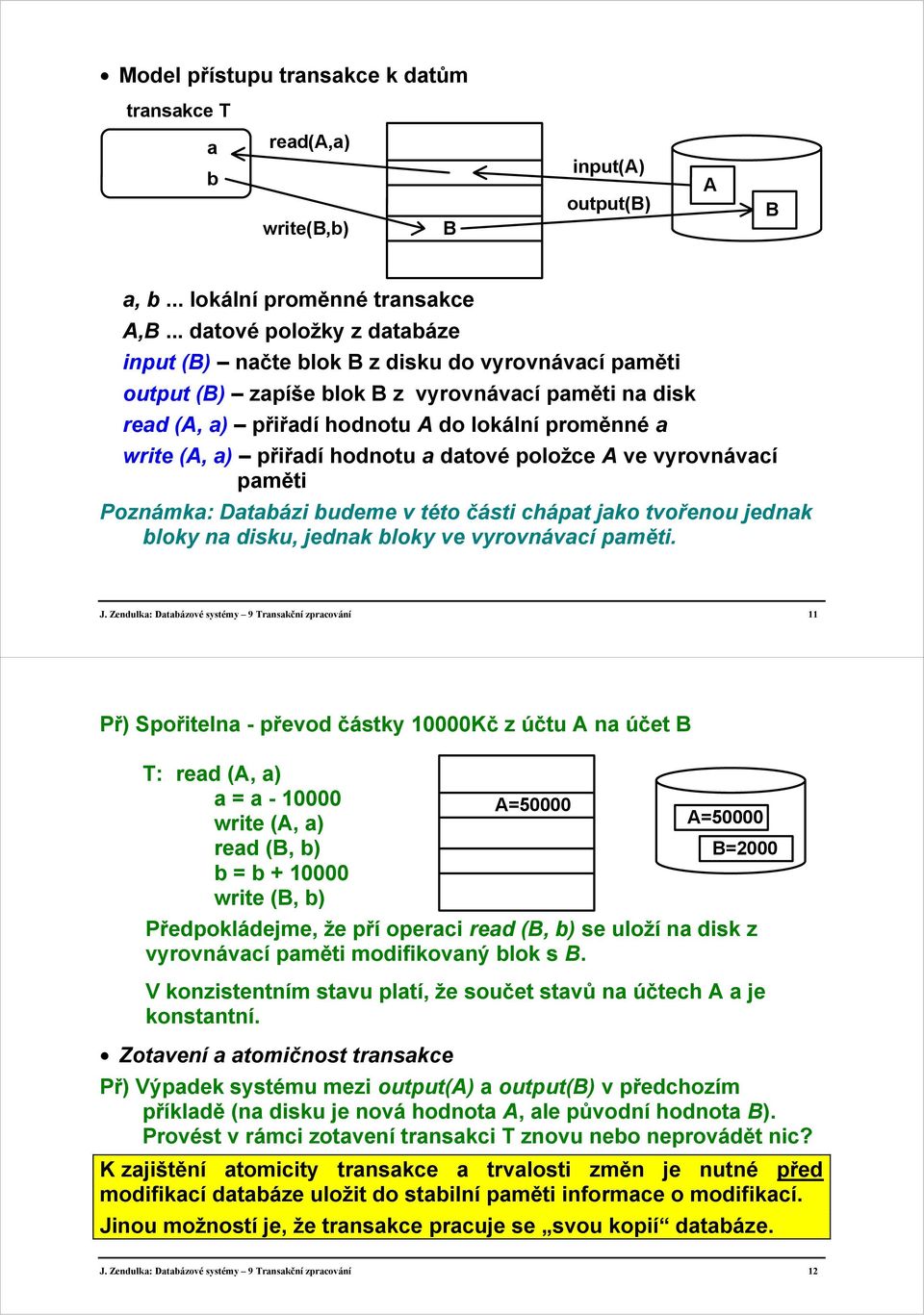 a) přiřadí hodnotu a datové položce A ve vyrovnávací paměti Poznámka: Databázi budeme v této části chápat jako tvořenou jednak bloky na disku, jednak bloky ve vyrovnávací paměti. J.