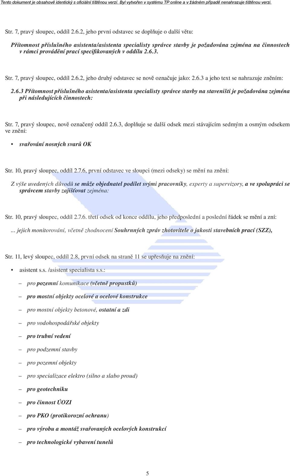 oddílu 2.6.3. 2, jeho druhý odstavec se nově označuje jako: 2.6.3 a jeho text se nahrazuje zněním: 2.6.3 Přítomnost příslušného asistenta/asistenta specialisty správce stavby na staveništi je požadována zejména při následujících činnostech: Str.