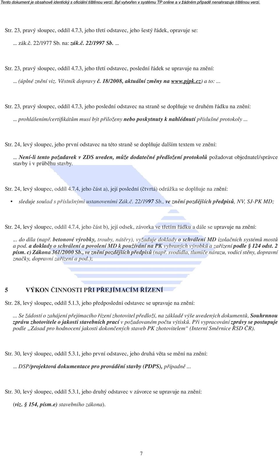 .. prohlášením/certifikátům musí být přiloženy nebo poskytnuty k nahlédnutí příslušné protokoly... Str. 24, levý sloupec, jeho první odstavec na této straně se doplňuje dalším textem ve znění:.