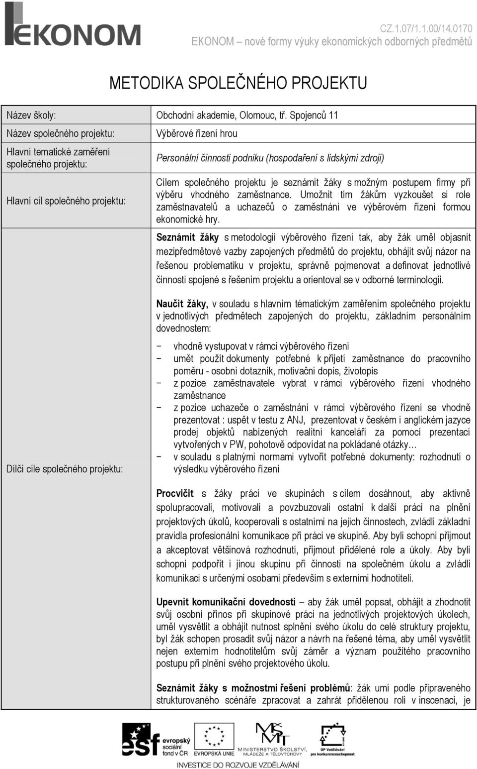 Cílem společného projektu je seznámit ţáky s moţným postupem firmy při výběru vhodného zaměstnance.