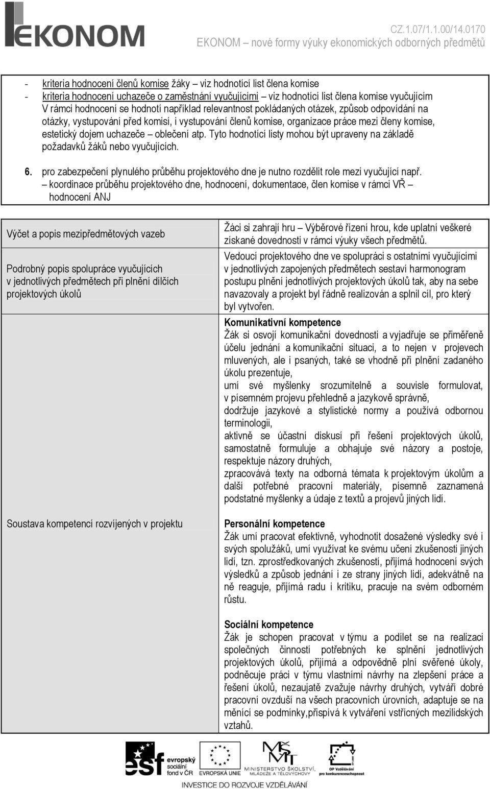 Tyto hodnotící listy mohou být upraveny na základě poţadavků ţáků nebo vyučujících. 6. pro zabezpečení plynulého průběhu projektového dne je nutno rozdělit role mezi vyučující např.