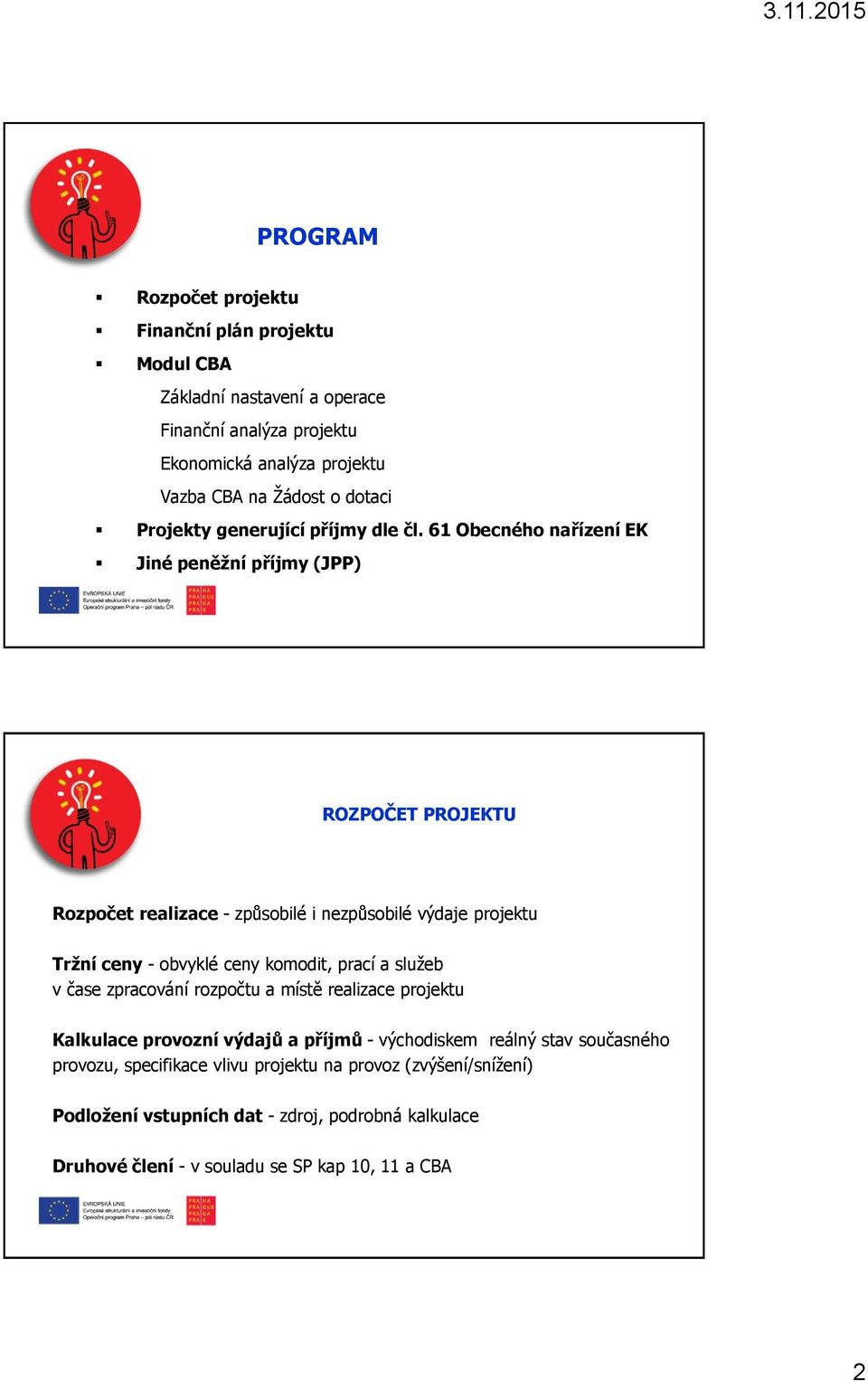 61 Obecného nařízení EK Jiné peněžní příjmy (JPP) ROZPOČET PROJEKTU Rozpočet realizace - způsobilé i nezpůsobilé výdaje projektu Tržní ceny - obvyklé ceny