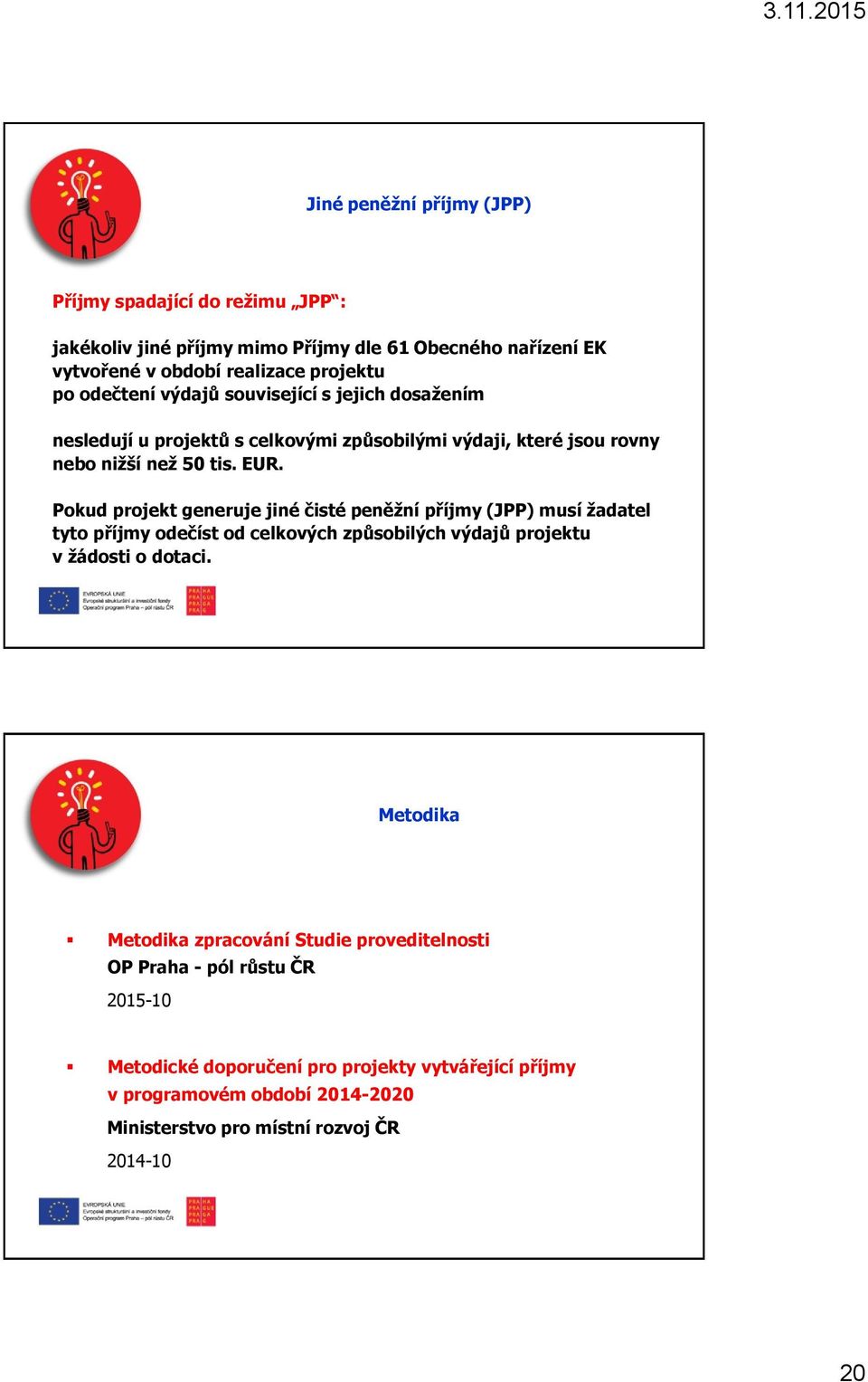 Pokud projekt generuje jiné čisté peněžní příjmy (JPP) musí žadatel tyto příjmy odečíst od celkových způsobilých výdajů projektu v žádosti o dotaci.