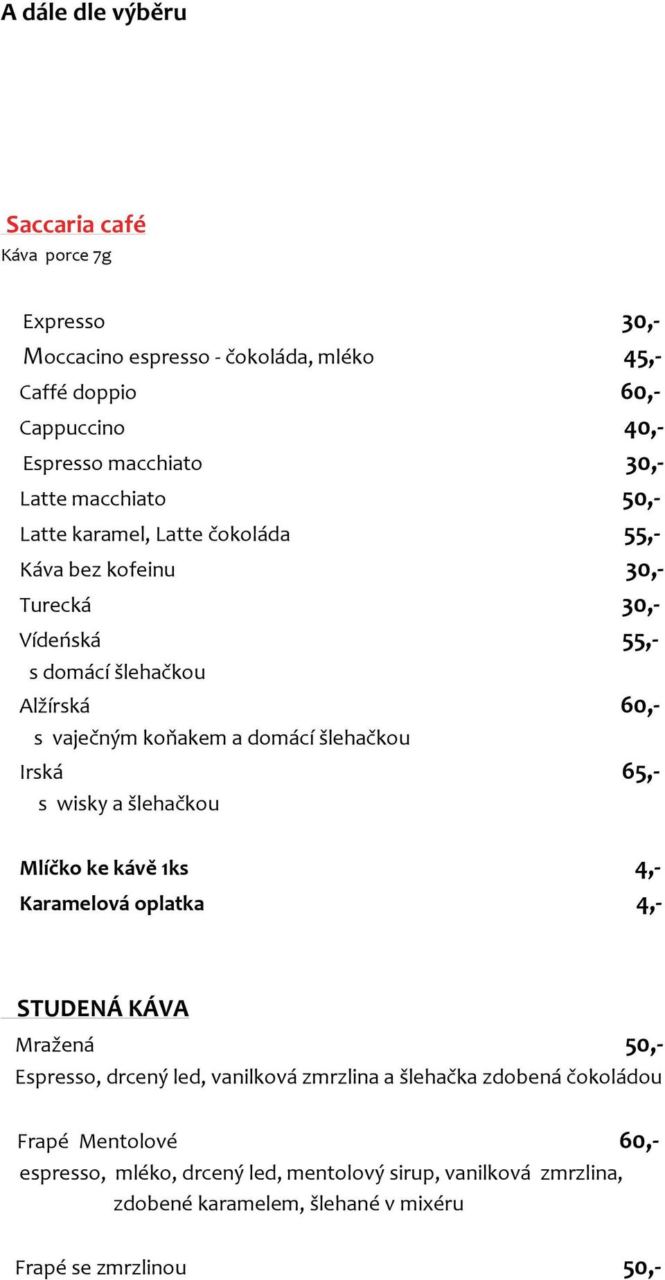 domácí šlehačkou Irská 65,- s wisky a šlehačkou Mlíčko ke kávě 1ks 4,- Karamelová oplatka 4,- STUDENÁ KÁVA Mražená 50,- Espresso, drcený led, vanilková zmrzlina a