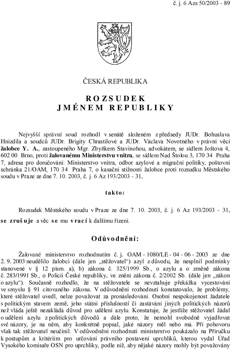 Zbyňkem Stavinohou, advokátem, se sídlem Joštova 4, 602 00 Brno, proti žalovanému Ministerstvu vnitra, se sídlem Nad Štolou 3, 170 34 Praha 7, adresa pro doručování: Ministerstvo vnitra, odbor