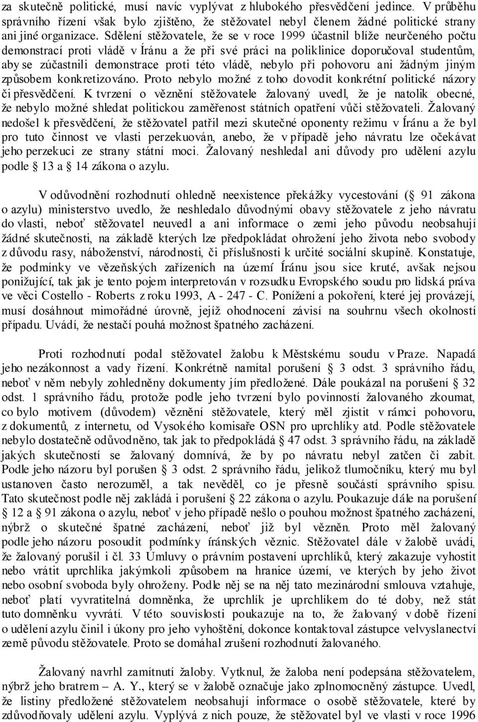 této vládě, nebylo při pohovoru ani žádným jiným způsobem konkretizováno. Proto nebylo možné z toho dovodit konkrétní politické názory či přesvědčení.