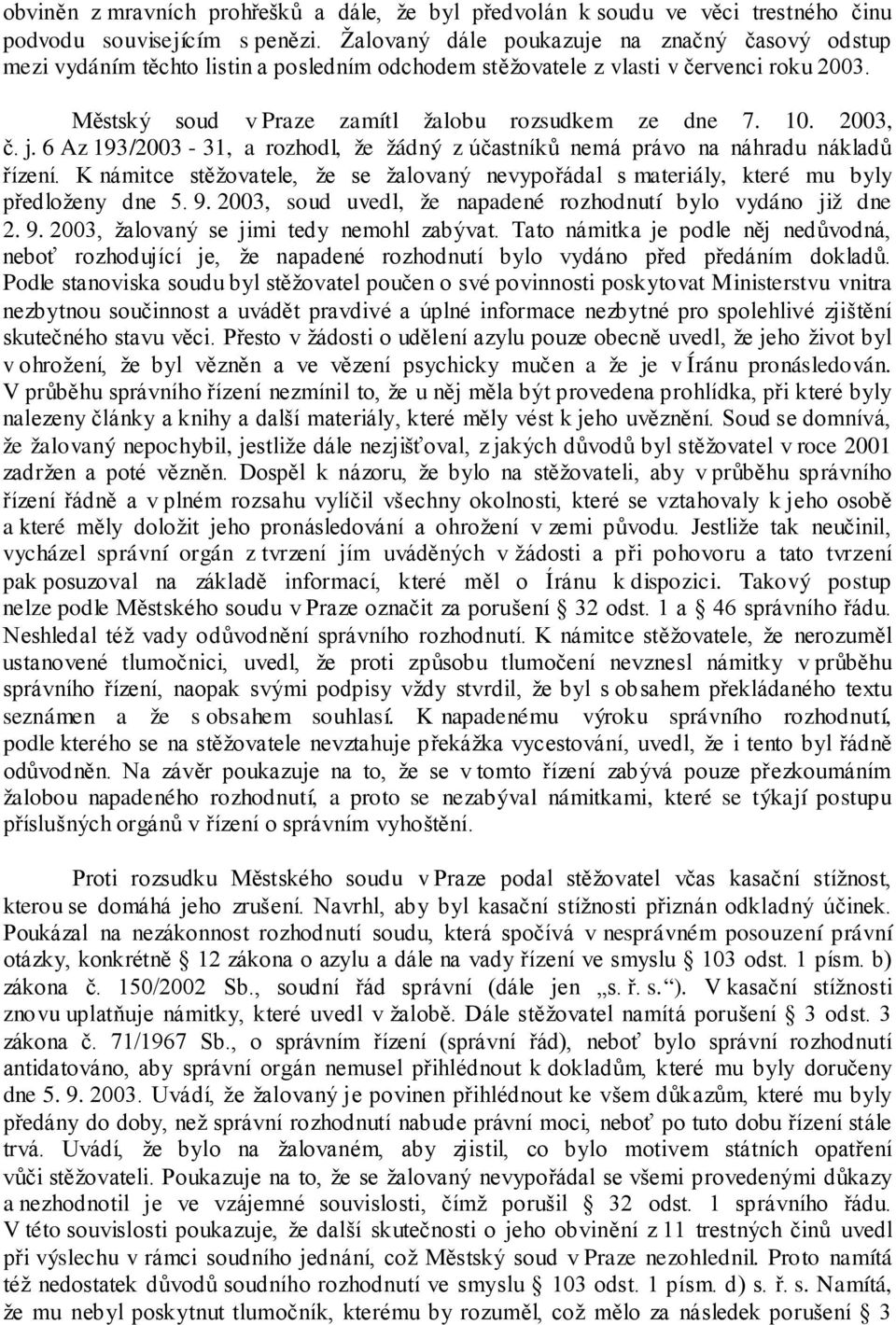 2003, č. j. 6 Az 193/2003-31, a rozhodl, že žádný z účastníků nemá právo na náhradu nákladů řízení. K námitce stěžovatele, že se žalovaný nevypořádal s materiály, které mu byly předloženy dne 5. 9.