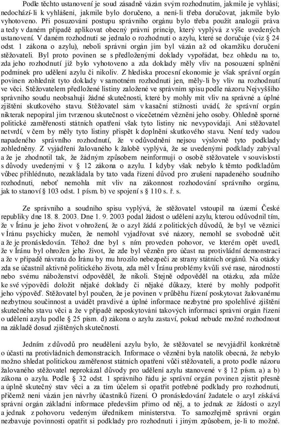 V daném rozhodnutí se jednalo o rozhodnutí o azylu, které se doručuje (viz 24 odst. 1 zákona o azylu), neboli správní orgán jím byl vázán až od okamžiku doručení stěžovateli.