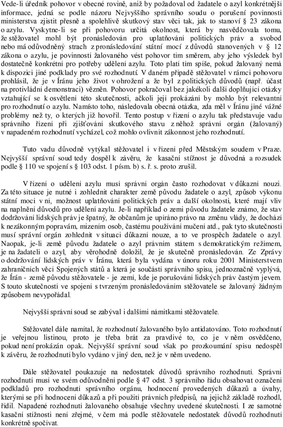 Vyskytne-li se při pohovoru určitá okolnost, která by nasvědčovala tomu, že stěžovatel mohl být pronásledován pro uplatňování politických práv a svobod nebo má odůvodněný strach z pronásledování