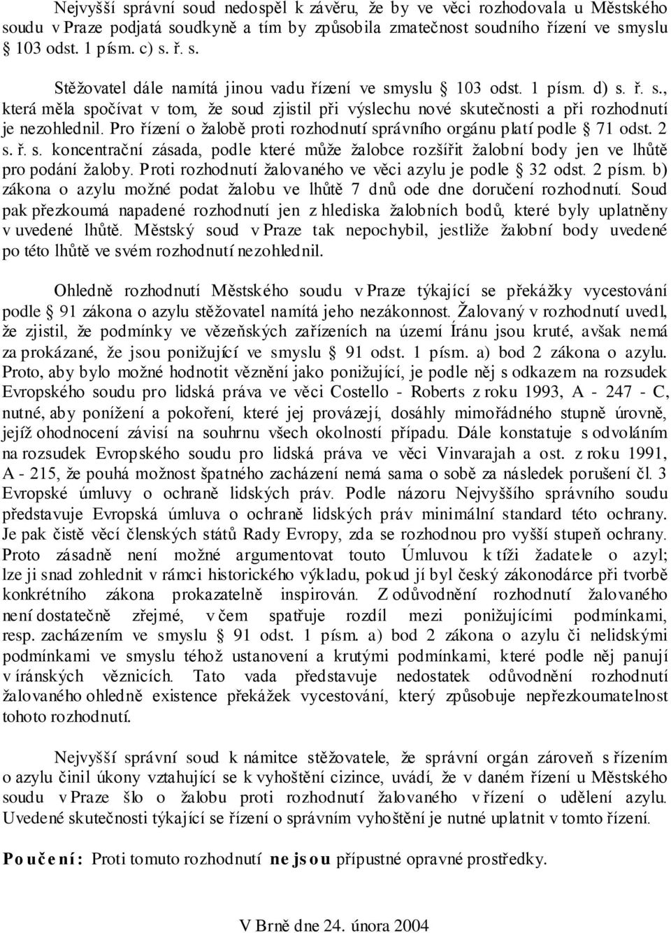 Pro řízení o žalobě proti rozhodnutí správního orgánu platí podle 71 odst. 2 s. ř. s. koncentrační zásada, podle které může žalobce rozšířit žalobní body jen ve lhůtě pro podání žaloby.