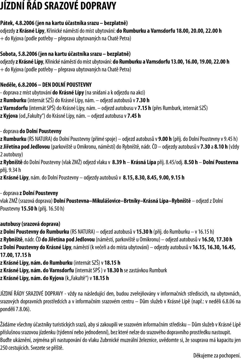 2006 (jen na kartu účastníka srazu bezplatně) odjezdy z Krásné Lípy, Křinické náměstí do míst ubytování: do Rumburku a Varnsdorfu 13.00, 16.00, 19.00, 22.