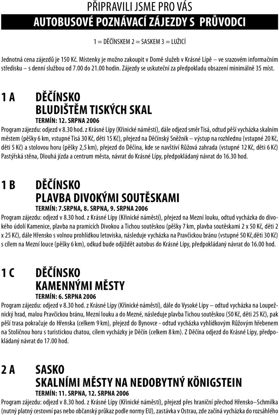 1 A DĚČÍNSKO BLUDIŠTĚM TISKÝCH SKAL TERMÍN: 12. SRPNA 2006 Program zájezdu: odjezd v 8.30 hod.