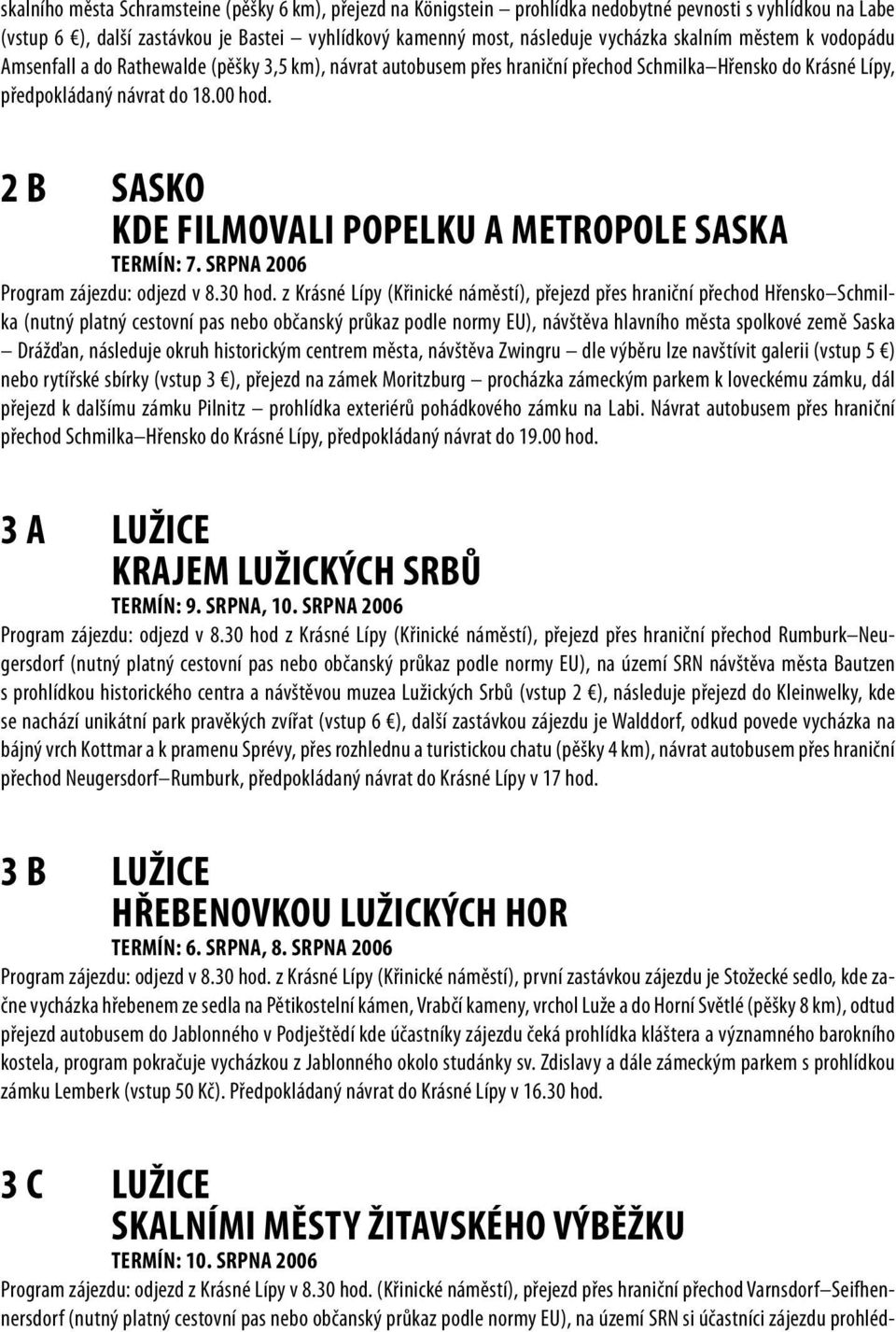 2 B SASKO KDE FILMOVALI POPELKU A METROPOLE SASKA TERMÍN: 7. SRPNA 2006 Program zájezdu: odjezd v 8.30 hod.