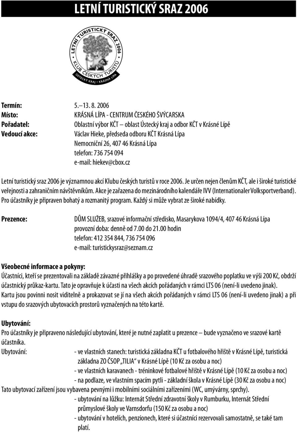 26, 407 46 Krásná Lípa telefon: 736 754 094 e-mail: hiekev@cbox.cz Letní turistický sraz 2006 je významnou akcí Klubu českých turistů v roce 2006.