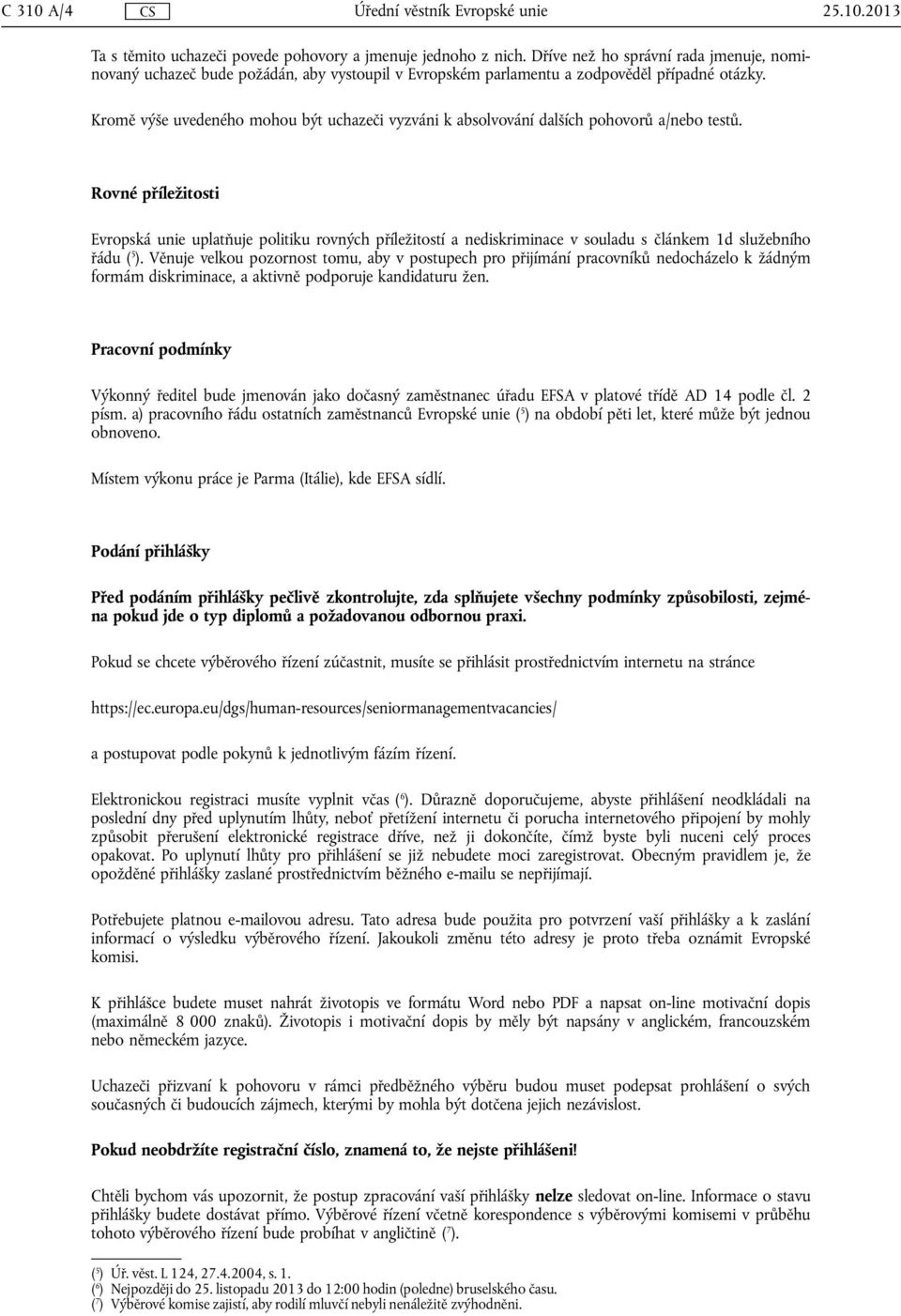 Kromě výše uvedeného mohou být uchazeči vyzváni k absolvování dalších pohovorů a/nebo testů.
