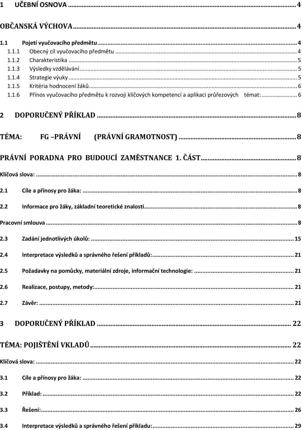 ..8 PRÁVNÍ PORADNA PRO BUDOUCÍ ZAMĚSTNANCE 1. ČÁST...8 Klíčová slova:...8 2.1 Cíle a přínosy pro žáka:...8 2.2 Informace pro žáky, základní teoretické znalosti...8 Pracovní smlouva...8 2.3 Zadání jednotlivých úkolů:.