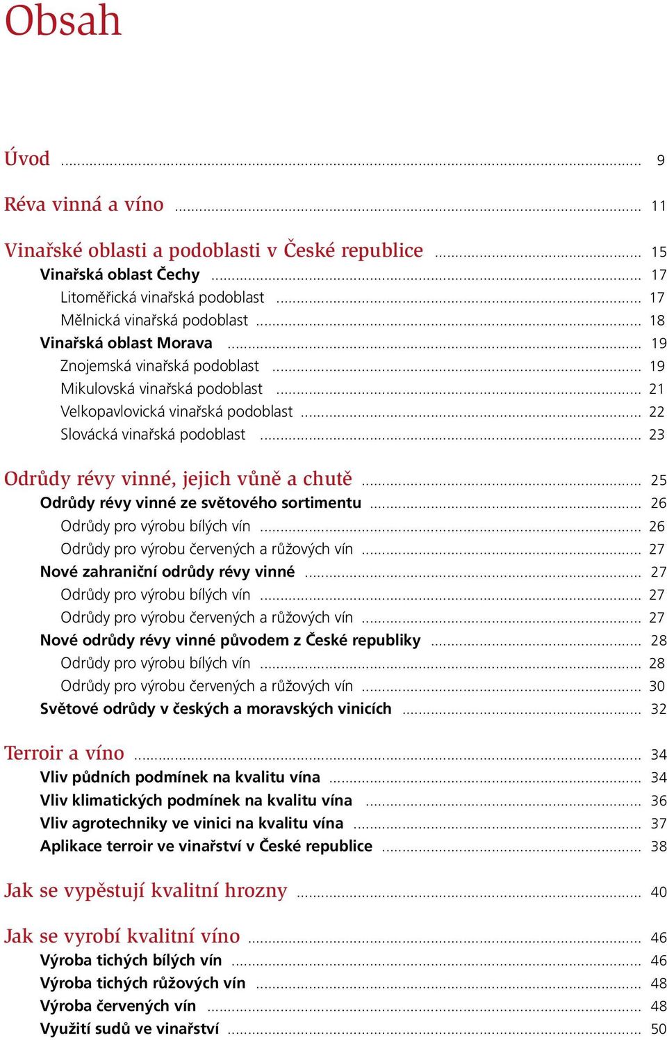 .. 23 Odrůdy révy vinné, jejich vůně a chutě... 25 Odrůdy révy vinné ze světového sortimentu... 26 Odrůdy pro výrobu bílých vín... 26 Odrůdy pro výrobu červených a růžových vín.