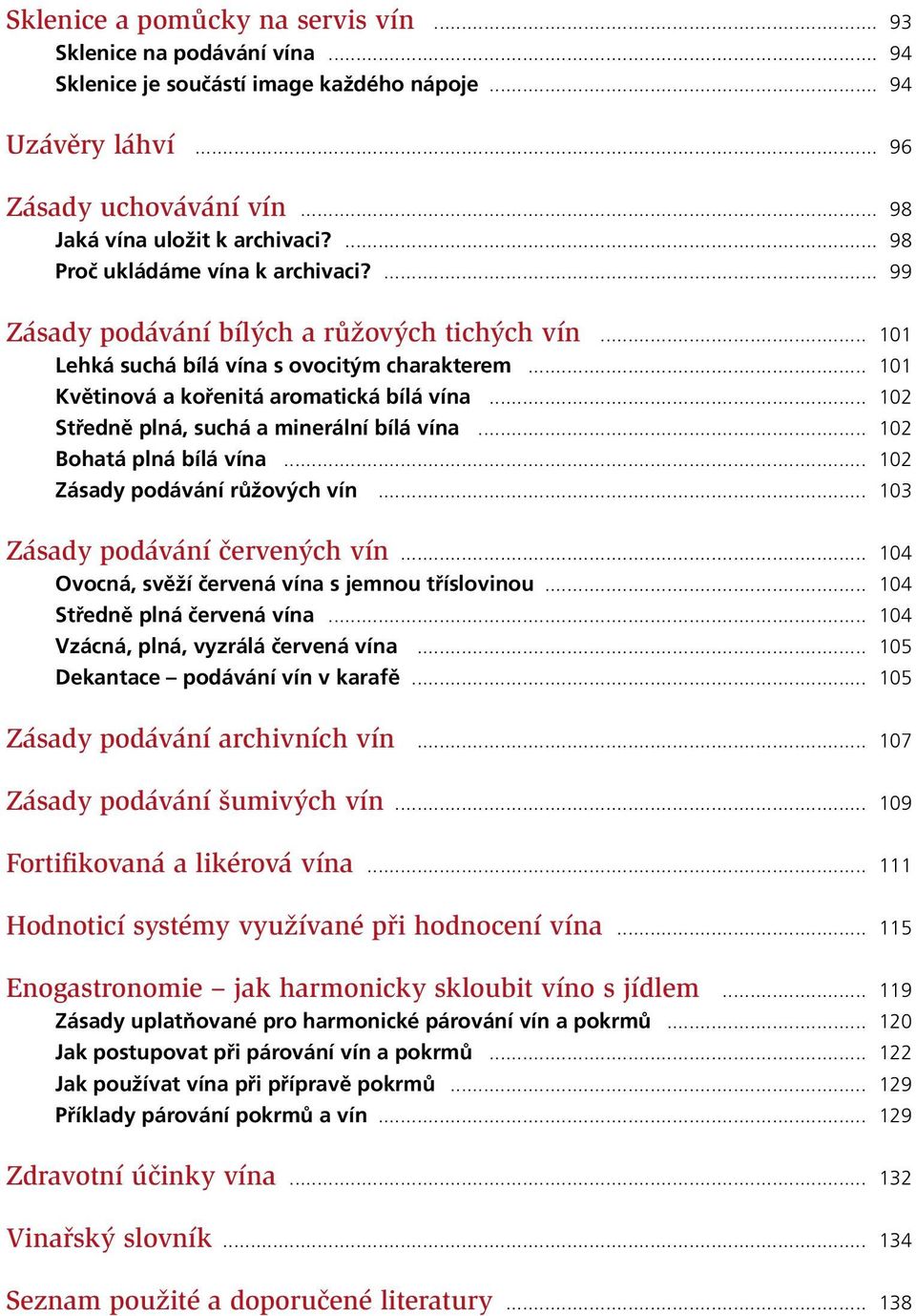 .. 102 Středně plná, suchá a minerální bílá vína... 102 Bohatá plná bílá vína... 102 Zásady podávání růžových vín... 103 Zásady podávání červených vín.