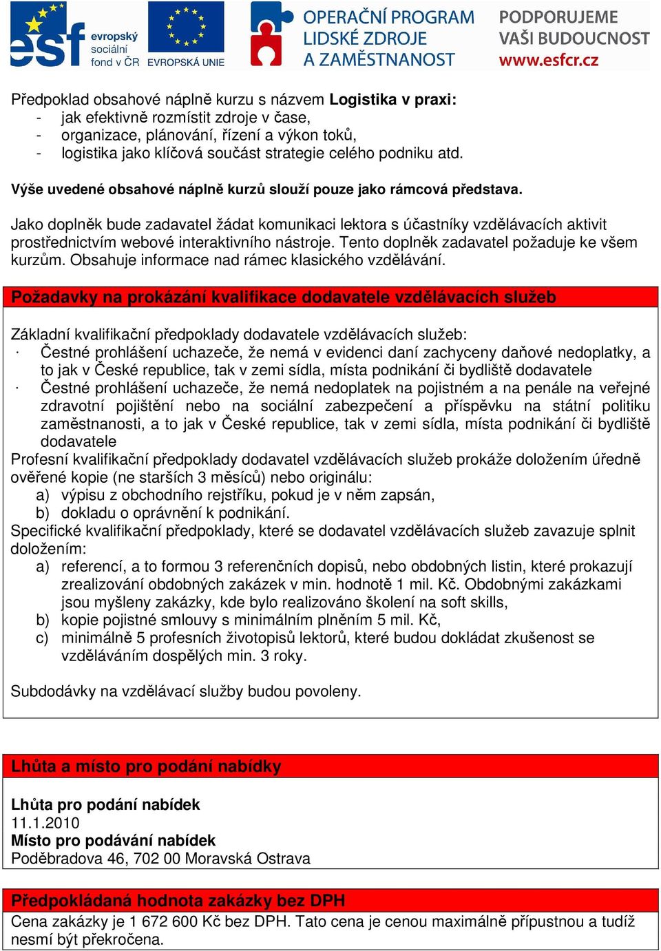 Jako doplněk bude zadavatel žádat komunikaci lektora s účastníky vzdělávacích aktivit prostřednictvím webové interaktivního nástroje. Tento doplněk zadavatel požaduje ke všem kurzům.