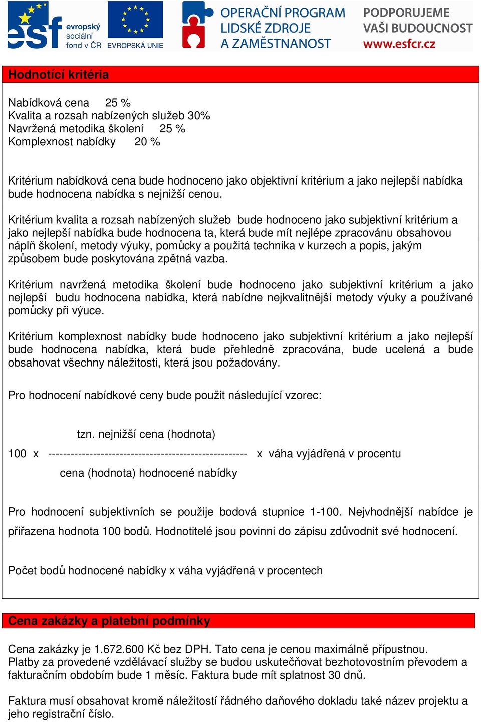 Kritérium kvalita a rozsah nabízených služeb bude hodnoceno jako subjektivní kritérium a jako nejlepší nabídka bude hodnocena ta, která bude mít nejlépe zpracovánu obsahovou náplň školení, metody