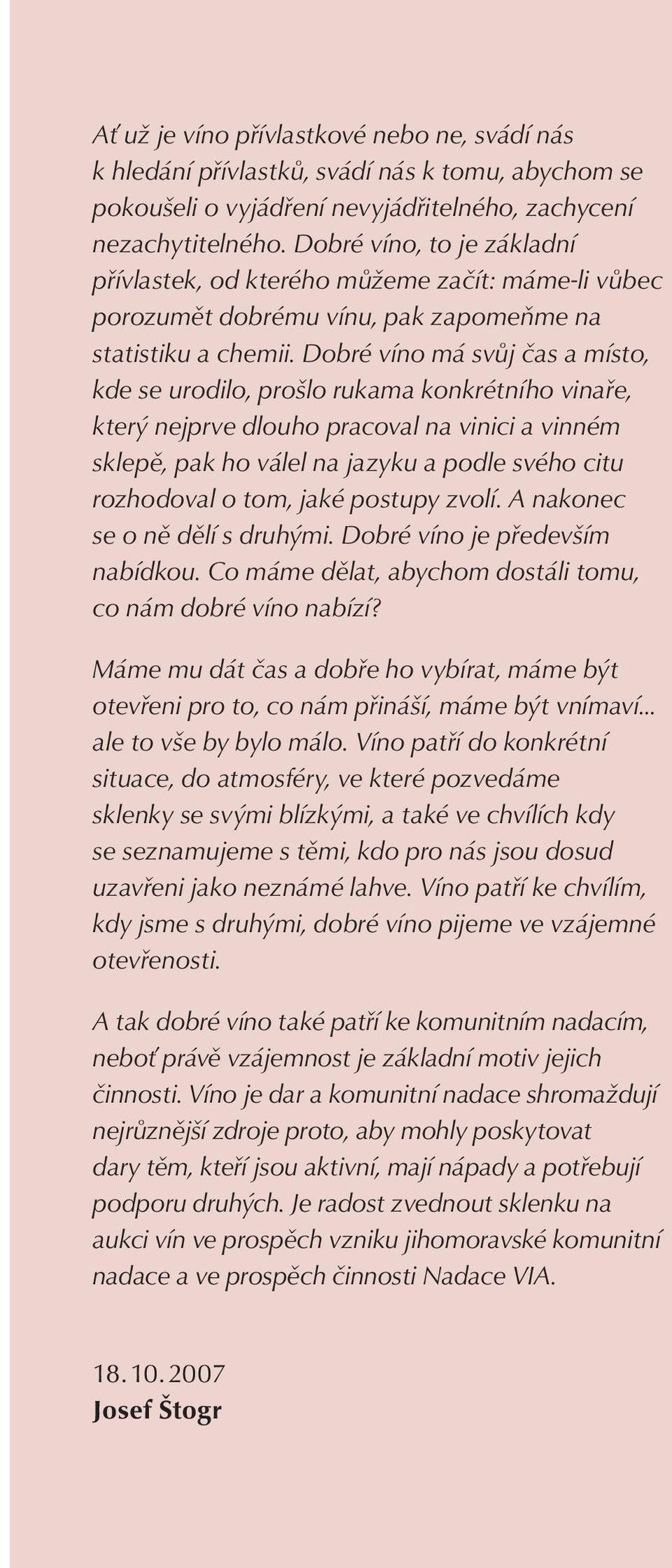 Dobré víno má svůj čas a místo, kde se urodilo, prošlo rukama konkrétního vinaře, který nejprve dlouho pracoval na vinici a vinném sklepě, pak ho válel na jazyku a podle svého citu rozhodoval o tom,