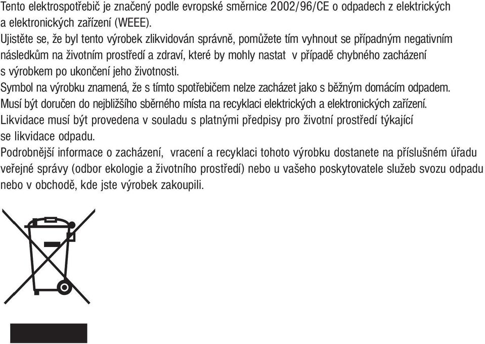 výrobkem po ukončení jeho životnosti. Symbol na výrobku znamená, že s tímto spotřebičem nelze zacházet jako s běžným domácím odpadem.