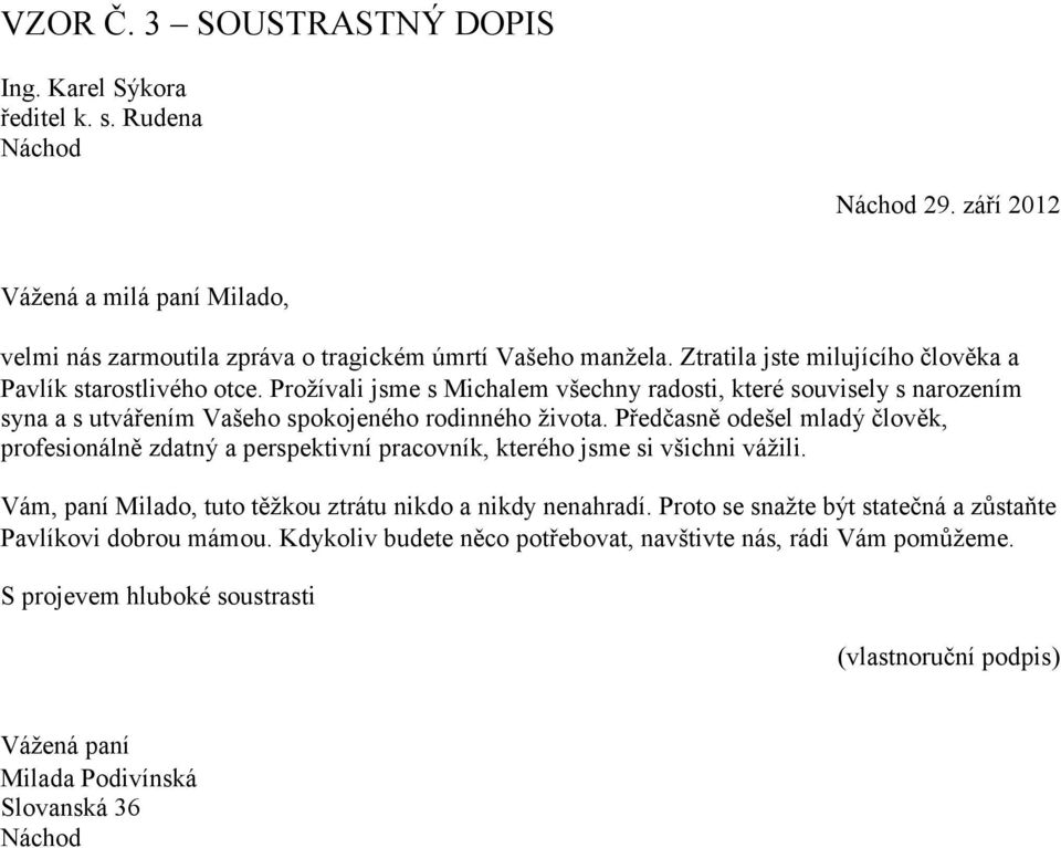 Předčasně odešel mladý člověk, profesionálně zdatný a perspektivní pracovník, kterého jsme si všichni vážili. Vám, paní Milado, tuto těžkou ztrátu nikdo a nikdy nenahradí.