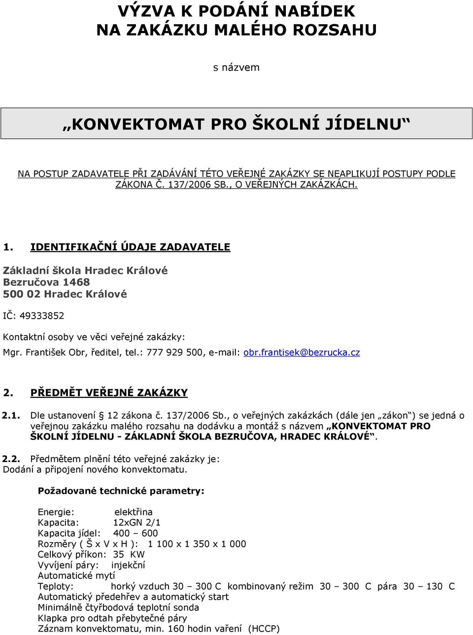 František Obr, ředitel, tel.: 777 929 500, e-mail: obr.frantisek@bezrucka.cz 2. PŘEDMĚT VEŘEJNÉ ZAKÁZKY 2.1. Dle ustanovení 12 zákona č. 137/2006 Sb.