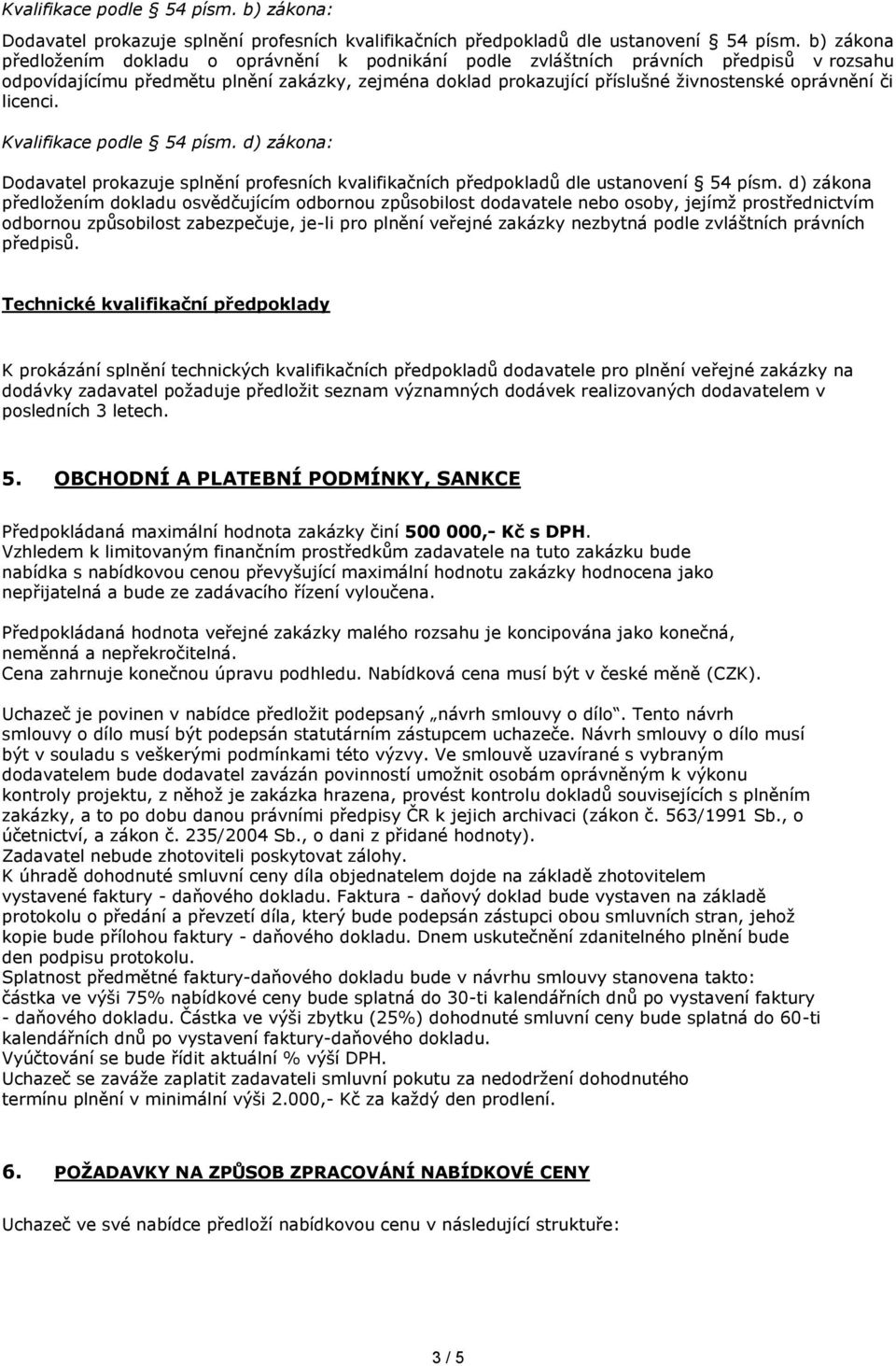 či licenci. Kvalifikace podle 54 písm. d) zákona: Dodavatel prokazuje splnění profesních kvalifikačních předpokladů dle ustanovení 54 písm.