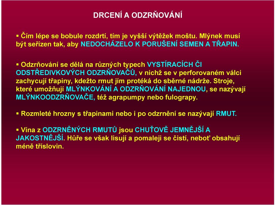 sběrné nádrže. Stroje, které umožňují MLÝNKOVÁNÍ A ODZRŇOVÁNÍ NAJEDNOU, se nazývají MLÝNKOODZRŇOVAČE, též agrapumpy nebo fulograpy.