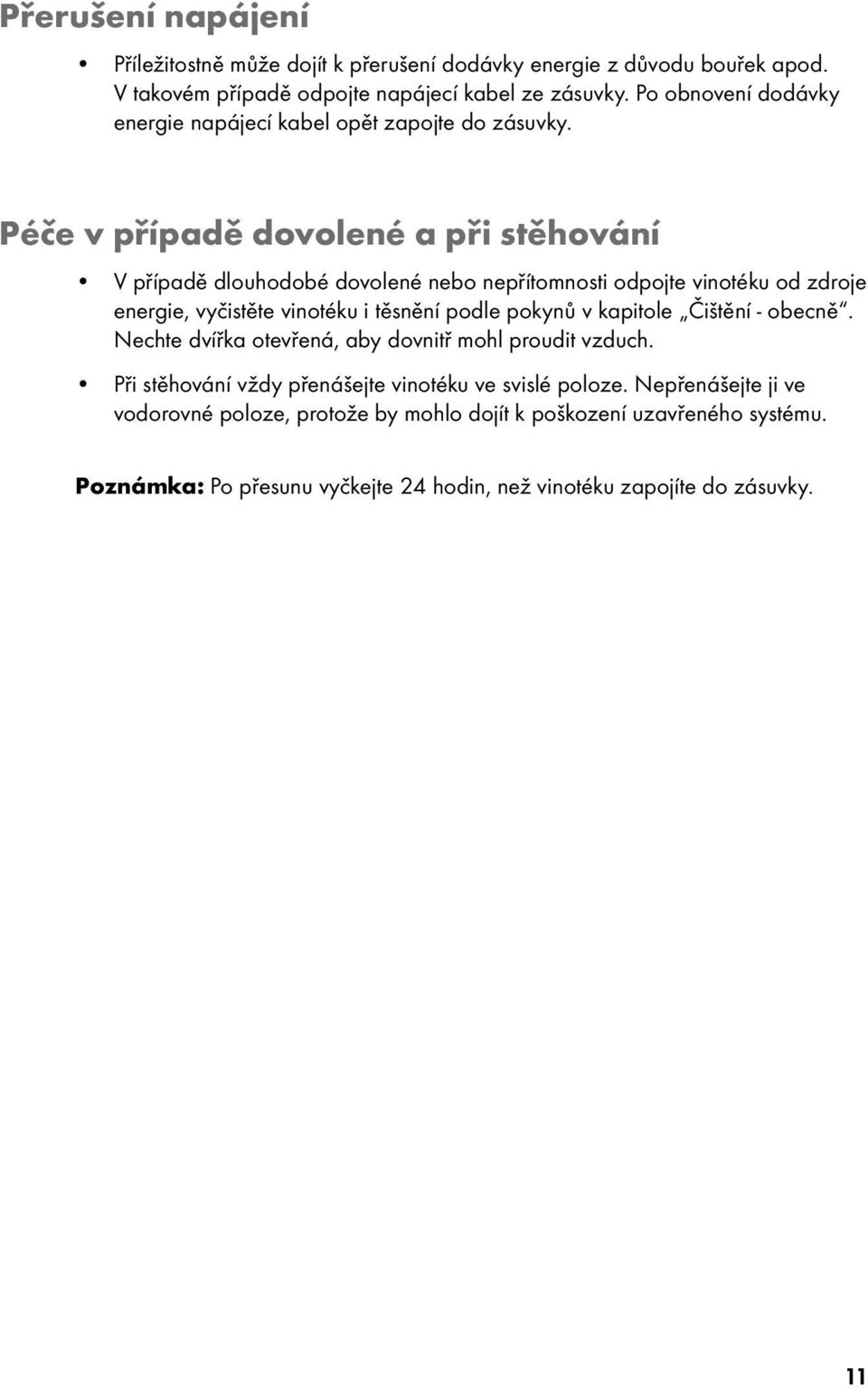 Péče v případě dovolené a při stěhování V případě dlouhodobé dovolené nebo nepřítomnosti odpojte vinotéku od zdroje energie, vyčistěte vinotéku i těsnění podle pokynů v