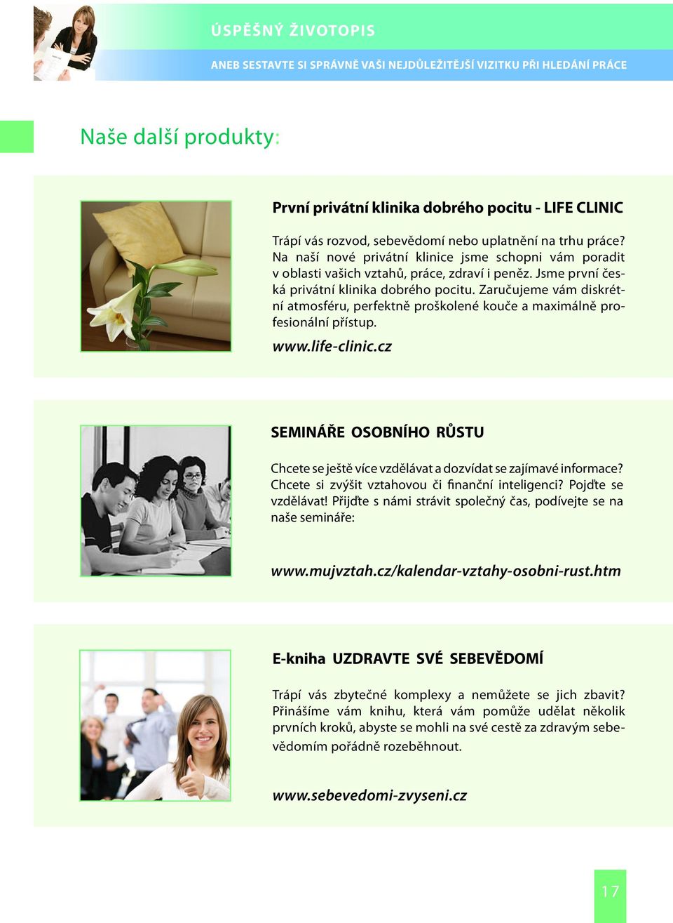 Zaručujeme vám diskrétní atmosféru, perfektně proškolené kouče a maximálně profesionální přístup. www.life-clinic.