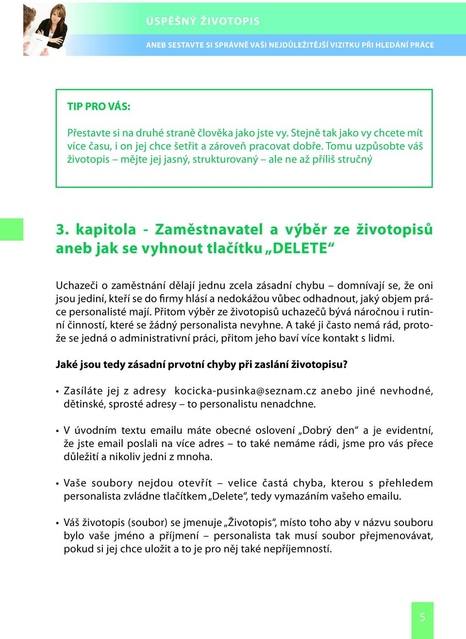 kapitola - Zaměstnavatel a výběr ze životopisů aneb jak se vyhnout tlačítku DELETE Uchazeči o zaměstnání dělají jednu zcela zásadní chybu domnívají se, že oni jsou jediní, kteří se do firmy hlásí a
