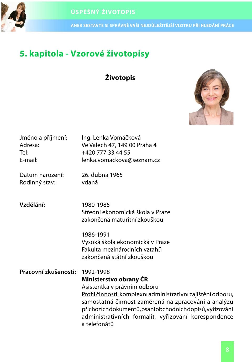 dubna 1965 Rodinný stav: vdaná Vzdělání: 1980-1985 Střední ekonomická škola v Praze zakončená maturitní zkouškou 1986-1991 Vysoká škola ekonomická v Praze Fakulta mezinárodních